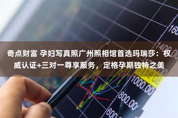 奇点财富 孕妇写真照广州照相馆首选玛瑞莎：权威认证+三对一尊享服务，定格孕期独特之美