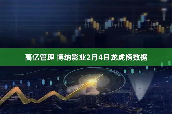 高亿管理 博纳影业2月4日龙虎榜数据