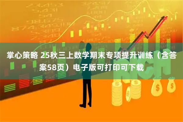 掌心策略 25秋三上数学期末专项提升训练（含答案58页）电子版可打印可下载